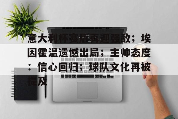 亚博体育登录入口-意大利杯赛后再迎强敌；埃因霍温遗憾出局；主帅态度：信心回归；球队文化再被提及